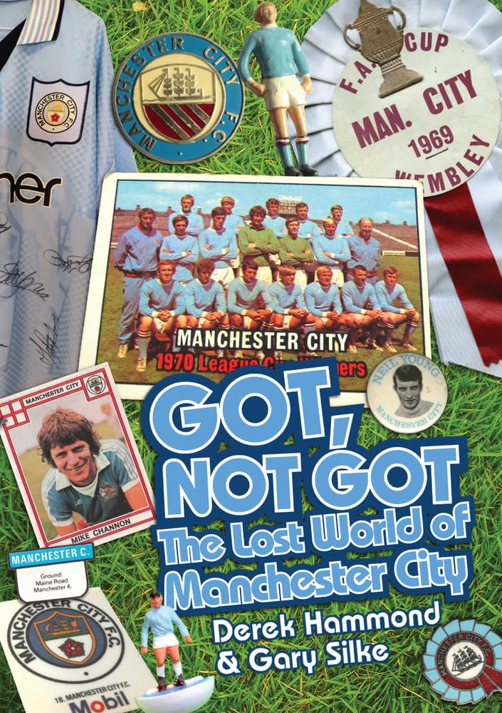 Got Not Got: Manchester City: The Lost World of Manchester City by Derek Hammond, Gary Silke