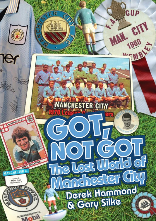 Got Not Got: Manchester City: The Lost World of Manchester City by Derek Hammond, Gary Silke