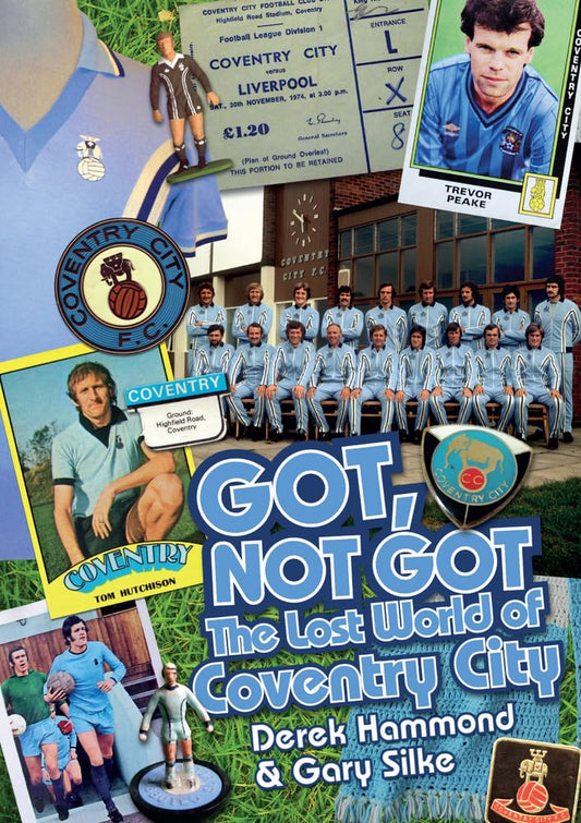 The Got Not Got: Coventry City: The Lost World of Coventry City by Derek Hammond, Gary Silke