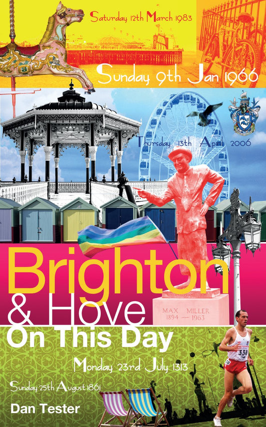 Brighton & Hove On This Day: History, Facts & Figures from Every Day of the Year by Dan Tester