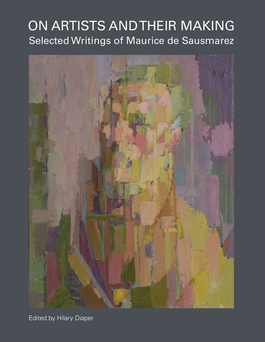 On Artists and Their Making: Selected Writings of Maurice de Sausmarez by Maurice de Sausmarez