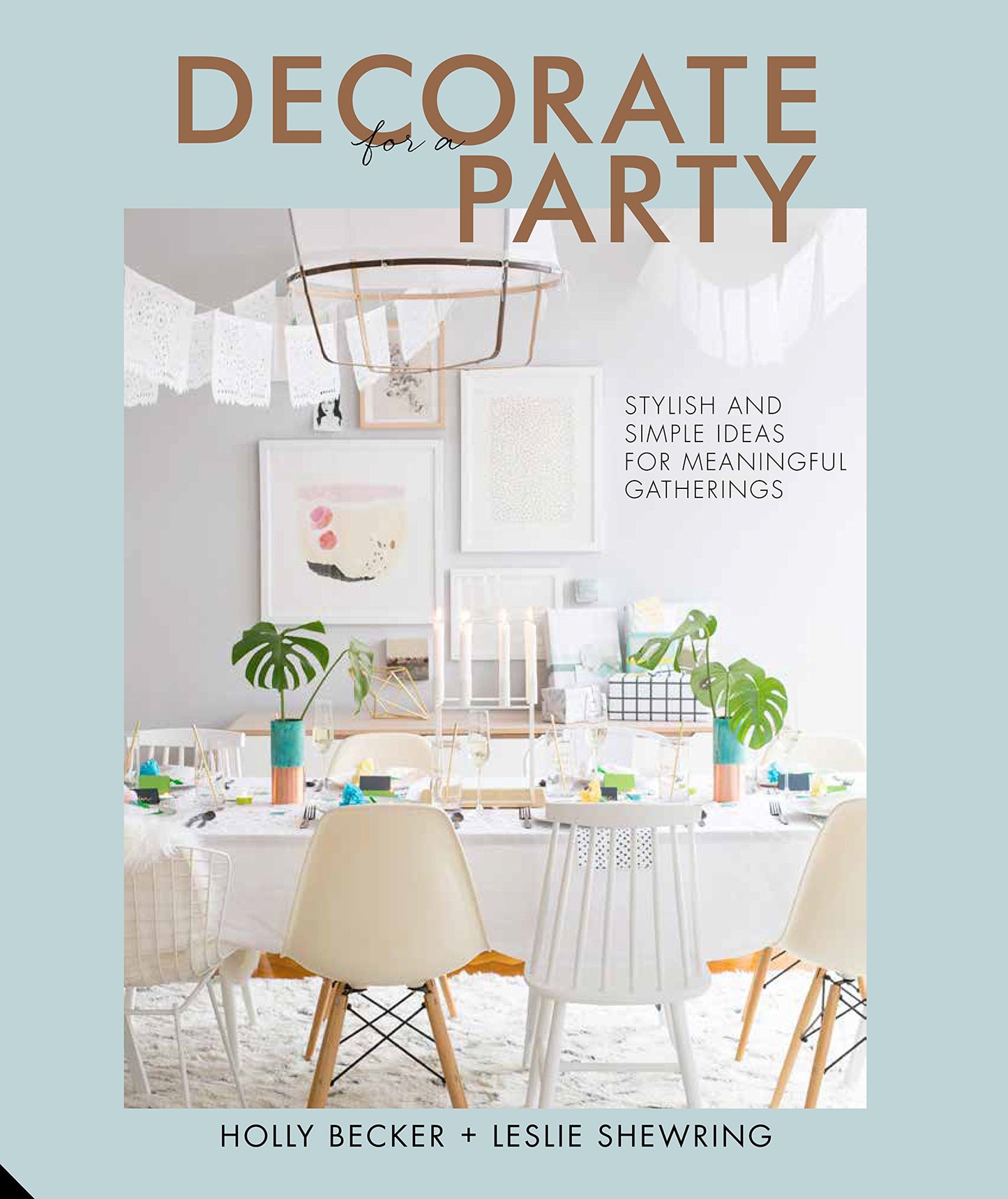 Decorate for a Party: Stylish and Simple Ideas for Meaningful Gatherings by Holly Becker, Leslie Shewring