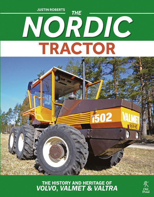 The Nordic Tractor: The History and Heritage of Volvo, Valmet and Valtra (Old Pond Books) The History of Tractor Production in Sweden and Finland from the 19th Century to Today by Justin Roberts