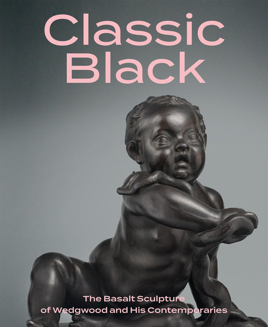 Classic Black: The Basalt Sculpture of Wedgwood and His Contemporaries by Brian D Gallagher