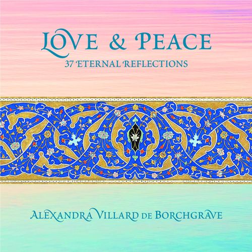 Love & Peace: 37 Eternal Reflections by Alexandra Villard de Borchgrave