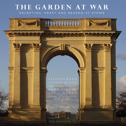 The Garden at War: Deception, Craft and Reason at Stowe by John Dixon Hunt, Stephen Bann