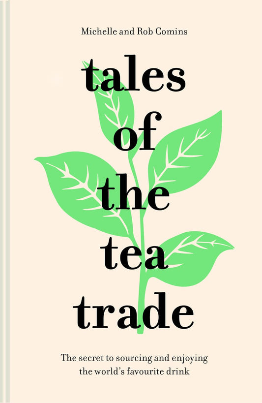 Tales of the Tea Trade: The secret to sourcing and enjoying the world's favourite drink by Michelle Comins, Rob Comins