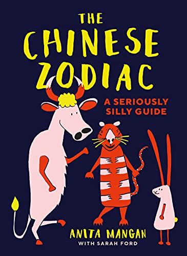 The Chinese Zodiac: A seriously silly guide by Anita Mangan, Sarah Ford