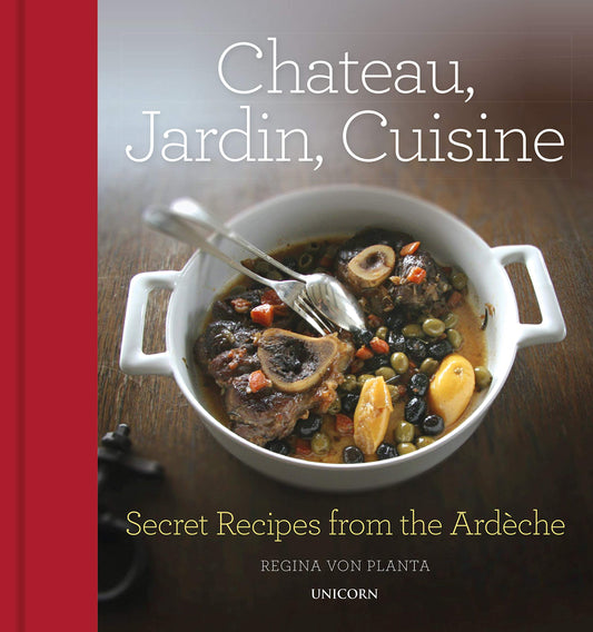 Chateau, Jardin, Cuisine: Secret Recipes from the Ardèche by Regina von Planta