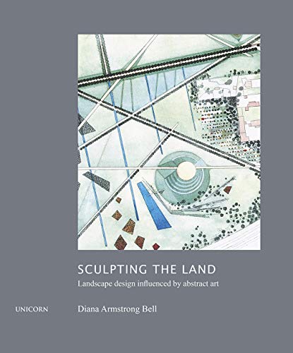 Sculpting the Land: Landcape Design Influenced by Abstract Art by Diana Armstrong Bell
