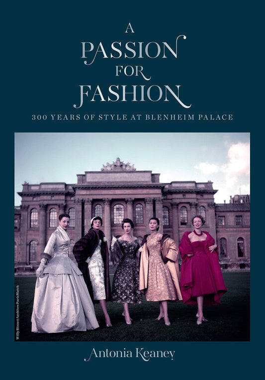 A Passion for Fashion: 300 Years of Style at Blenheim Palace by Antonia Keaney