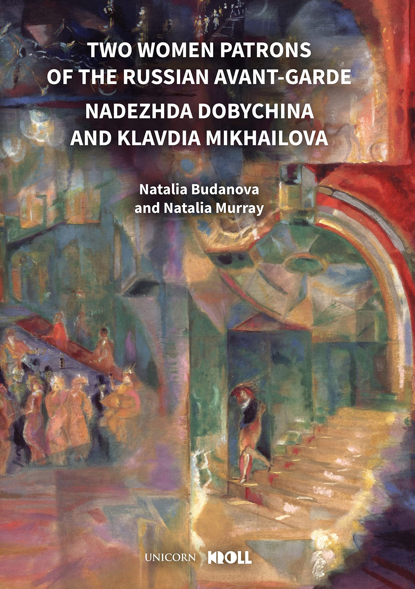 Two Women Patrons of the Russian Avant-Garde: Nadezhda Dobychina and Klavdia Mikhailova by Natalia Murray, Natalia Budanova