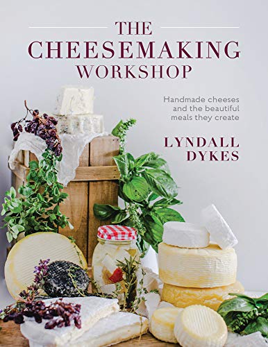 The Cheesemaking Workshop: Handmade cheeses and the beautiful meals they create by Lyndall Dykes