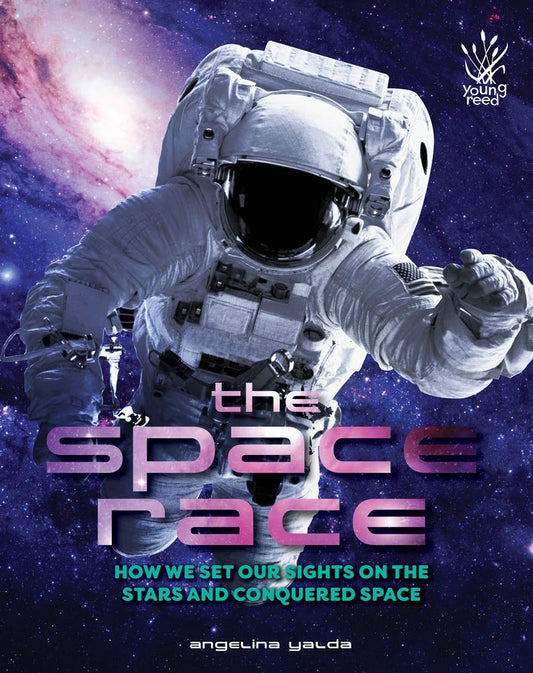 The Space Race: How we set our sights on the stars and conquered space by Angelina Yalda