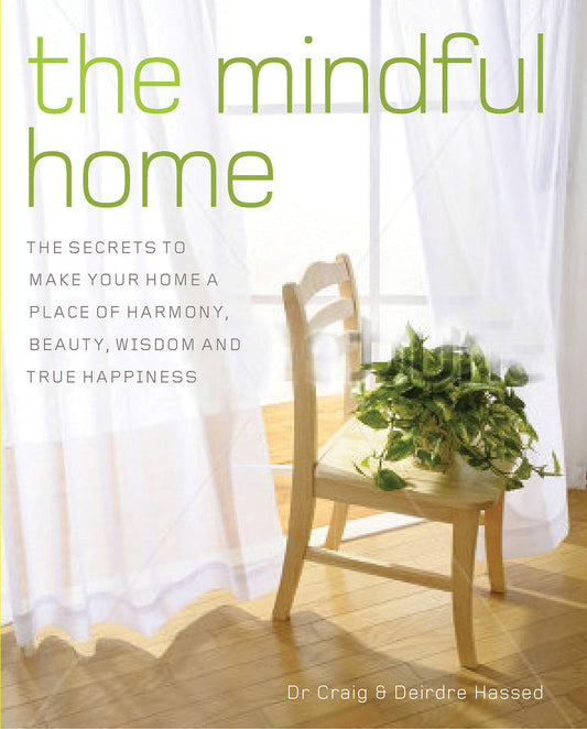 Mindful Home: The Secrets to Making Your Home a Place of Harmony, Beauty, Wisdom and True Happiness by Craig Hassed, Deirdre Hassed