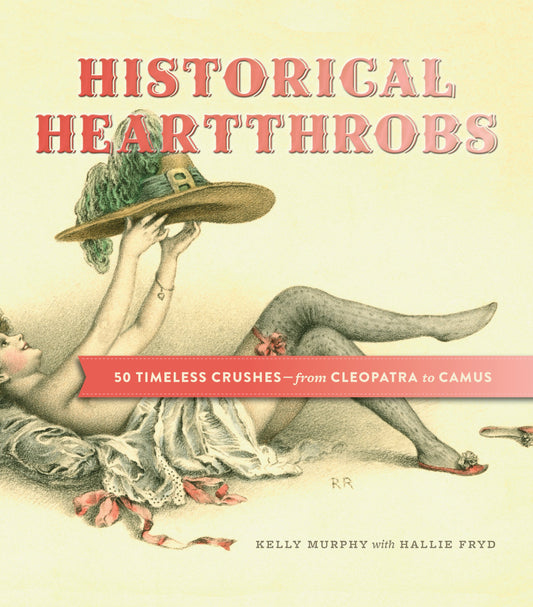 Historical Heartthrobs: 50 Timeless Crushes  From Cleopatra to Camus by Hallie Fryd, Kelly Murphy