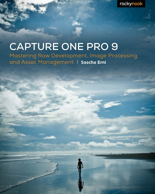 Capture One Pro 9: Mastering Raw Development, Image Processing, and Asset Management by Sascha Erni