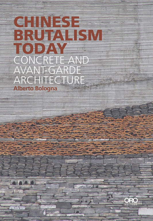 Chinese Brutalism Today: Concrete and Avant-Garde Architecture (ORO) by Alberto Bologna