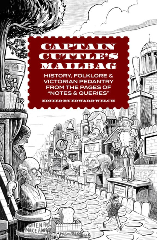 Captain Cuttle's Mailbag: History, Folklore, and Victorian Pedantry from the Pages of 'Notes and Queries' by Edward Welch