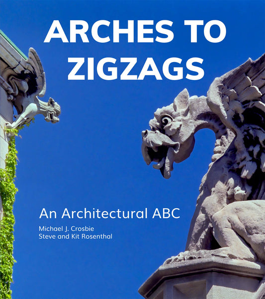 Arches to Zigzags: An Architectural ABC by Michael J. Crosbie, Steven Rosenthal