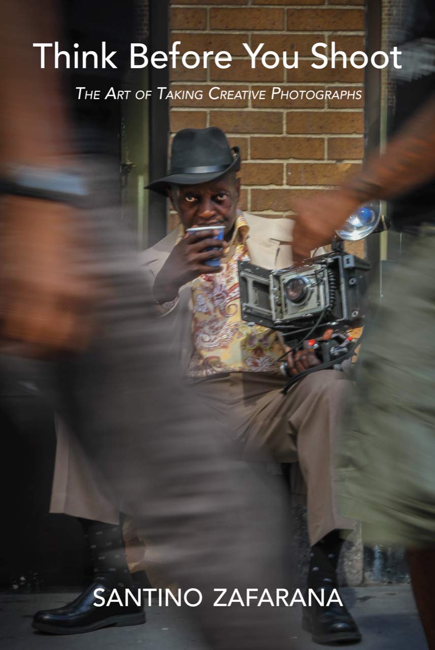 Think Before You Shoot: The Art of Taking Creative Photographs by Santino Zafarana