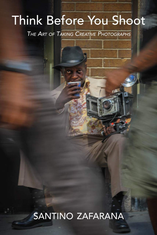 Think Before You Shoot: The Art of Taking Creative Photographs by Santino Zafarana