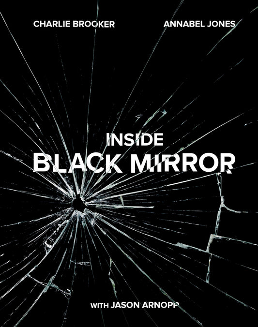 Inside Black Mirror by Charlie Brooker, Annabel Jones, Jason Arnopp