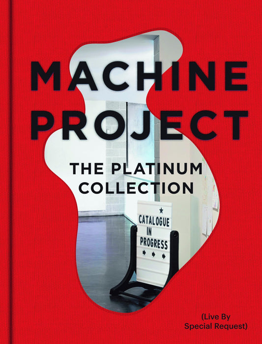 Machine Project: The Platinum Collection by Mark Allen, Charlotte Cotton, Rachel Seligman