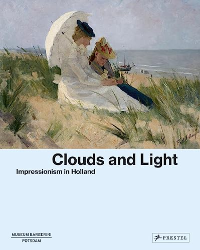 Clouds and Light: Impressionism in Holland by Westheider, Ortrud (edt); Philipp, Michael (edt)