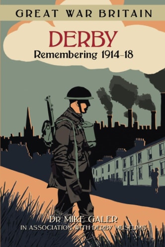 Great War Britain Derby: Remembering 1914-18 by Galer