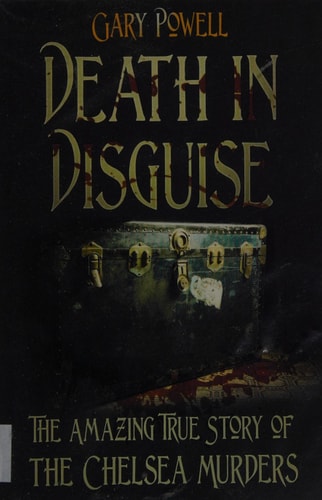 Death in Disguise The Amazing True Story of the Chelsea Murders by Gary Powell