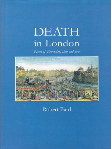 Death in London: Places of Execution, Then and Now by Robert B. Parker