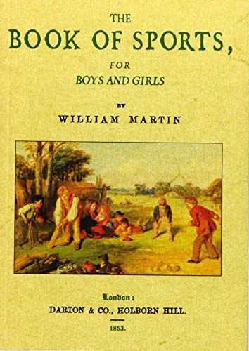 The book of sports, for boys and girls. Containing games, recreations, and amasements, for the play room at home or at school by William Martin