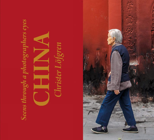 China: Seen Through a Photographer's Eyes by Christer Lofgren