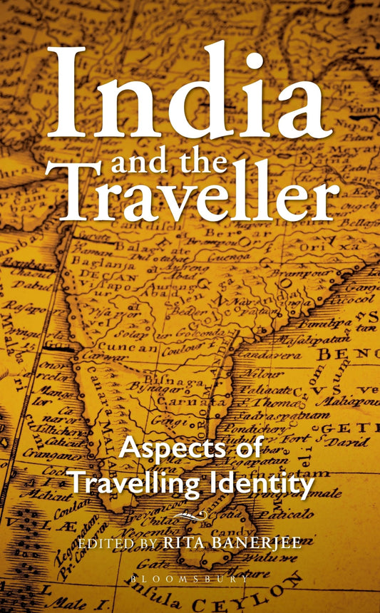 India and the Traveller: Aspects of Travelling Identity by Rita Banerjee
