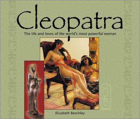 Cleopatra: The Life and Loves of the World's Most Powerful Woman (Historical Figures series) by Elizabeth Benchley