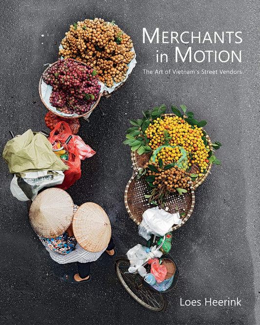 Merchants in Motion: The Art of Vietnam's Street Vendors by Loes Heerink