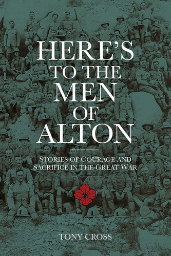 Here's to the Men of Alton Stories of Courage and Sacrifice in the Great War by Tony Cross