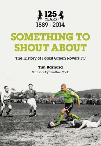 Something to Shout About: The History of Forest Green Rovers AFC by Tim Barnard