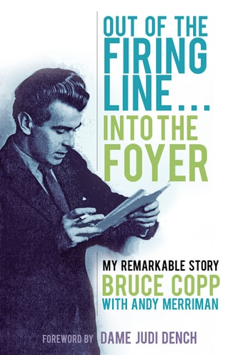 Out of the Firing Line . . . Into the Foyer: My Remarkable Story by Bruce Copp, Andrew Merriman