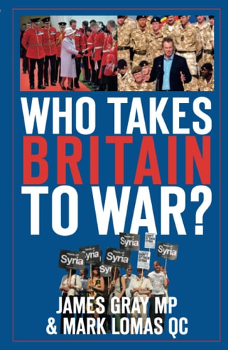 Who Takes Britain to War? by James Gray, Mark Lomas