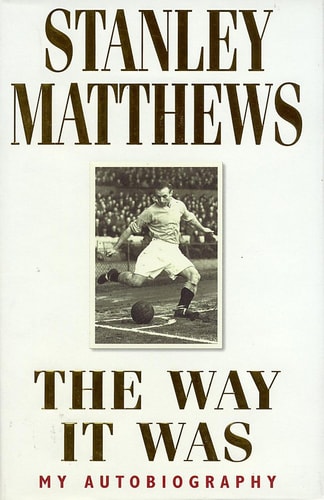 The Way it was My Autobiography by Stanley Matthews
