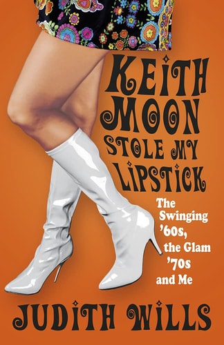 Keith Moon Stole My Lipstick: The Swinging '60s, the Glam '70s and Me by Judith Wills