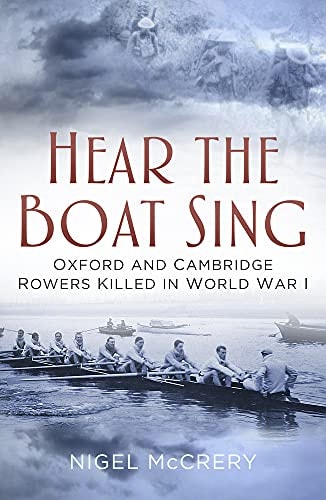 Hear The Boat Sing: Oxford and Cambridge Rowers Killed in World War I by Nigel McCrery