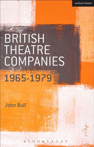 British Theatre Companies: 1965-1979 CAST, The People Show, Portable Theatre, Pip Simmons Theatre Group, Welfare State International, 7:84 Theatre Companies by John Bull