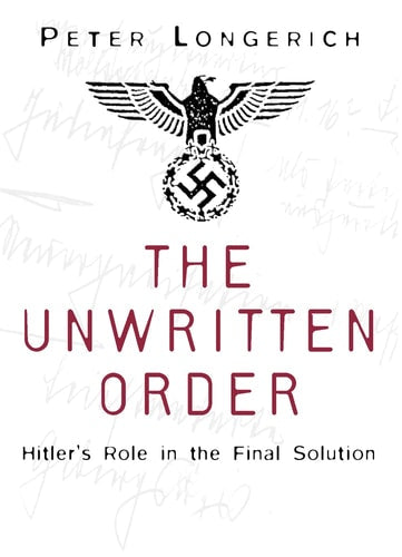 The Unwritten Order: Hitler's Role in the Final Solution by Peter Longerich