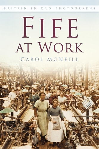 Fife at Work (Britain in Old Photographs) by Carol McNeill