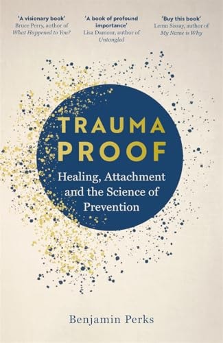 Trauma Proof Healing, Attachment and the Science of Prevention by Benjamin Perks