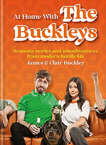 At Home with the Buckleys Scummy Stories and Misadventures from Modern Family Life by James & Clair Buckley