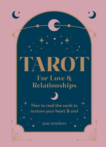 Tarot for Love and Relationships How to Read the Cards to Nurture Your Heart and Soul by Jane Struthers
